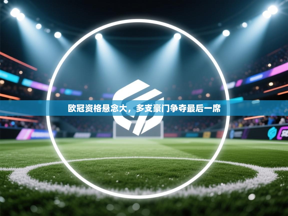 欧冠资格悬念大，多支豪门争夺最后一席  第1张