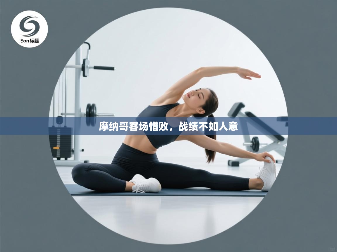 摩纳哥客场惜败，战绩不如人意  第1张