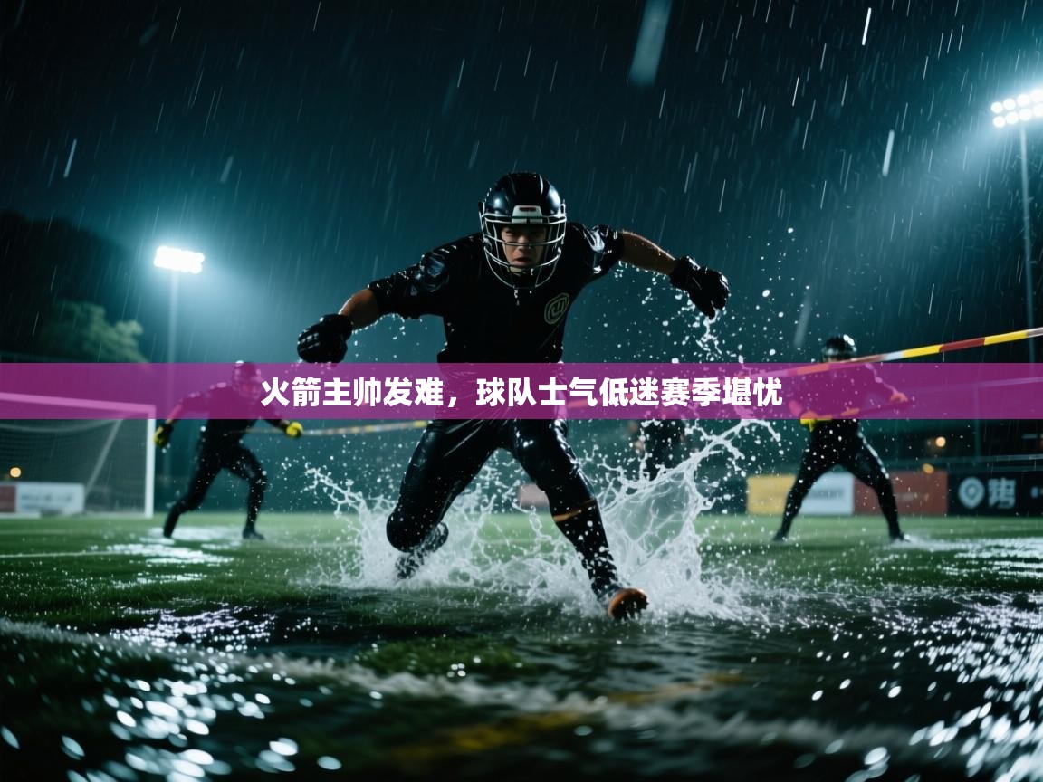 火箭主帅发难,球队士气低迷赛季堪忧 第1张