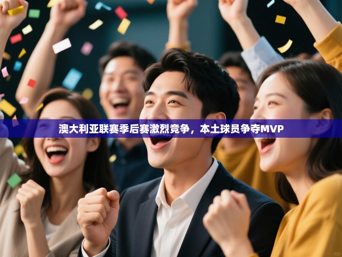 澳大利亚联赛季后赛激烈竞争，本土球员争夺MVP  第1张